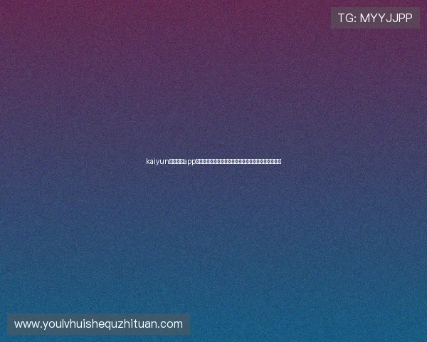 kaiyun电子体育app下载让你随时随地掌握世界杯最新动态与精彩赛事回放 kaiyun电子体育app下载让你随时随地掌握世界杯最新动态与精彩赛事回放